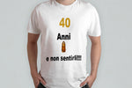 T-SHIRT 40 ANNI E NON SENTIRLI